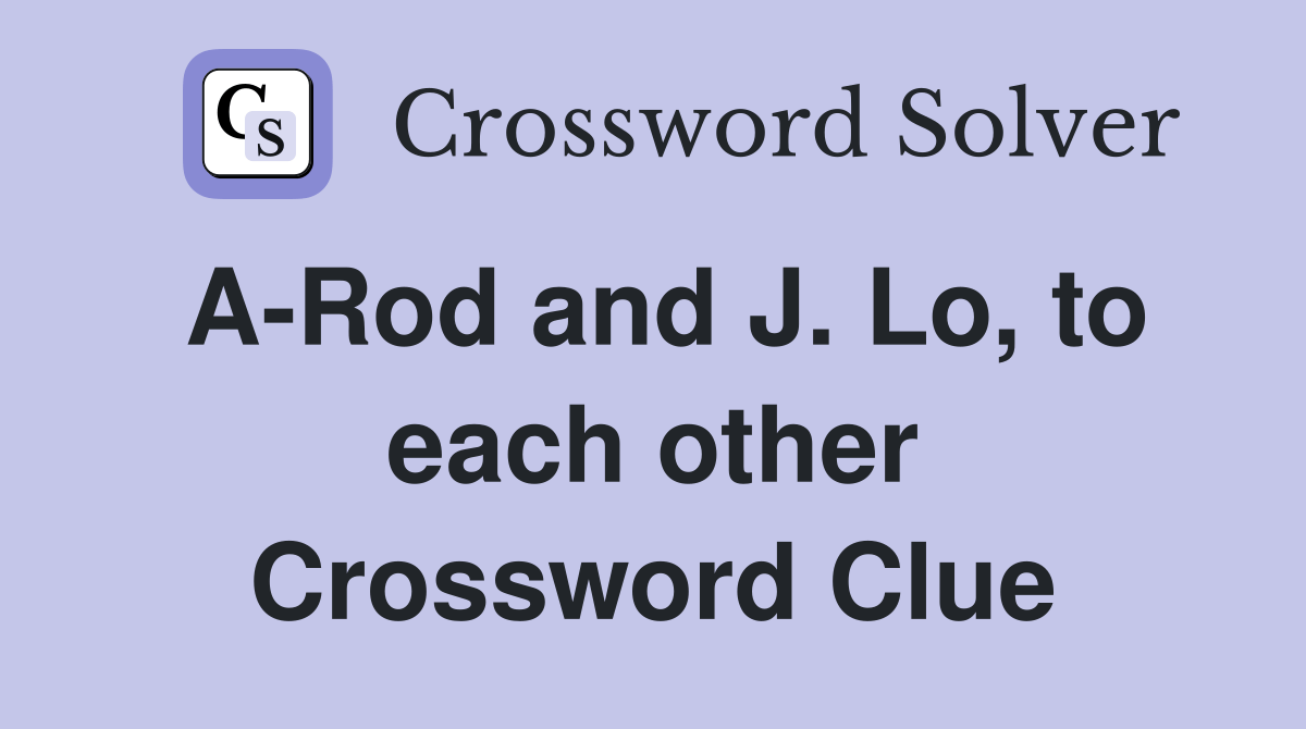 ARod and J. Lo, to each other Crossword Clue Answers Crossword Solver